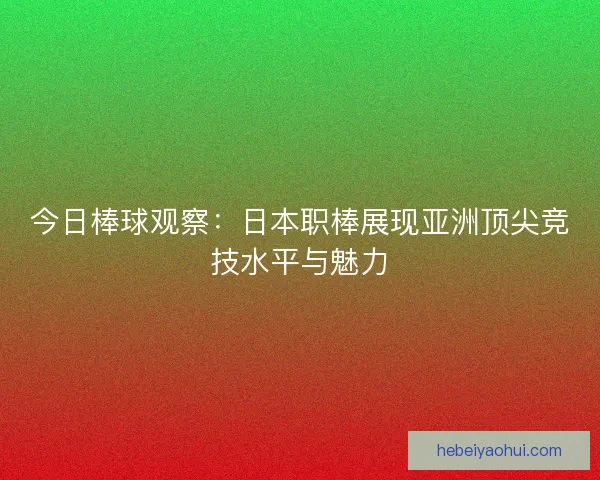 今日棒球观察：日本职棒展现亚洲顶尖竞技水平与魅力